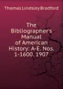 The Bibliographer.s Manual of American History: A-E. Nos. 1-1600. 1907 - Thomas Lindsley Bradford