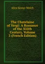 The Chatelaine of Vergi: A Romance of the Xiiith Century, Volume 3 (French Edition) - Alice Kemp-Welch