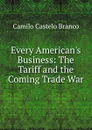 Every American.s Business: The Tariff and the Coming Trade War - Branco Camilo Castelo