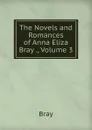 The Novels and Romances of Anna Eliza Bray ., Volume 3 - Bray