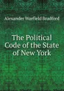 The Political Code of the State of New York - Alexander Warfield Bradford