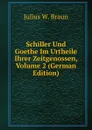 Schiller Und Goethe Im Urtheile Ihrer Zeitgenossen, Volume 2 (German Edition) - Julius W. Braun