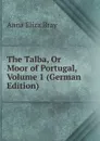 The Talba, Or Moor of Portugal, Volume 1 (German Edition) - Bray