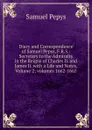 Diary and Correspondence of Samuel Pepys, F.R.S.: Secretary to the Admiralty in the Reigns of Charles Ii. and James Ii. with a Life and Notes, Volume 2;.volumes 1662-1665 - Samuel Pepys