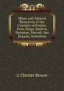 Mines and Mineral Resources of the Counties of Fresno, Kern, Kings, Madera, Mariposa, Merced, San Joaquin, Stanislaus - G Chester Brown