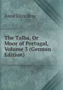 The Talba, Or Moor of Portugal, Volume 3 (German Edition) - Bray