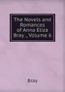 The Novels and Romances of Anna Eliza Bray ., Volume 6 - Bray