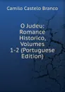 O Judeu: Romance Historico, Volumes 1-2 (Portuguese Edition) - Branco Camilo Castelo