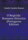 O Regicida: Romance Historico (Portuguese Edition) - Branco Camilo Castelo
