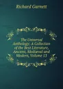 The Universal Anthology: A Collection of the Best Literature, Ancient, Mediaeval and Modern, Volume 13 - Garnett Richard