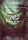 The Early Christian Persecutions - Dana Carleton Munro