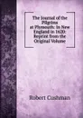 The Journal of the Pilgrims at Plymouth: In New England in 1620: Reprint from the Original Volume - Robert Cushman