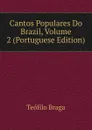 Cantos Populares Do Brazil, Volume 2 (Portuguese Edition) - Teófilo Braga