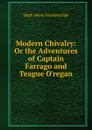 Modern Chivalry: Or the Adventures of Captain Farrago and Teague O.regan - Hugh Henry Brackenridge