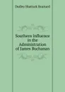 Southern Influence in the Administration of James Buchanan - Dudley Shattuck Brainard