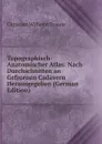 Topographisch-Anatomischer Atlas: Nach Durchschnitten an Gefrornen Cadavern Herausgegeben (German Edition) - Christian Wilhelm Braune