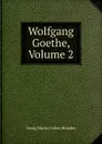 Wolfgang Goethe, Volume 2 - Brandes Georg Morris
