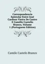 Correspondencia Epistolar Entre Jose Cardoso Vieira De Castro E Camillo Castello Branco, Volume 1 (Portuguese Edition) - Branco Camilo Castelo