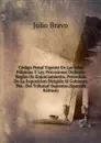 Codigo Penal Vigente En Las Islas Filipinas Y Ley Provisional Dictanto Reglas De Enjuiciamiento, Precedido De La Exposicion Dirigida Al Gobierno Por . Del Tribunal Supremo (Spanish Edition) - Julio Bravo