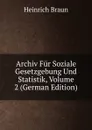 Archiv Fur Soziale Gesetzgebung Und Statistik, Volume 2 (German Edition) - Heinrich Braun