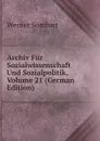 Archiv Fur Sozialwissenschaft Und Sozialpolitik, Volume 21 (German Edition) - Werner Sombart