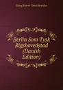 Berlin Som Tysk Rigshovedstad (Danish Edition) - Brandes Georg Morris