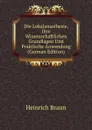 Die Lokalanasthesie, Ihre Wissenschaftlichen Grundlagen Und Praktische Anwendung (German Edition) - Heinrich Braun