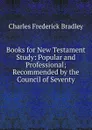 Books for New Testament Study: Popular and Professional; Recommended by the Council of Seventy - Charles Frederick Bradley