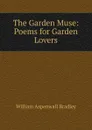 The Garden Muse: Poems for Garden Lovers - William Aspenwall Bradley