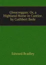 Glencreggan: Or, a Highland Home in Cantire. by Cuthbert Bede - Edward Bradley