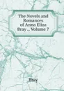 The Novels and Romances of Anna Eliza Bray ., Volume 7 - Bray