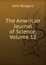 The American Journal of Science, Volume 12 - John Rodgers