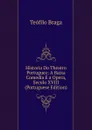 Historia Do Theatro Portuguez: A Baixa Comedia E a Opera, Seculo XVIII (Portuguese Edition) - Teófilo Braga