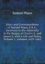 Diary and Correspondence of Samuel Pepys, F.R.S.: Secretary to the Admiralty in the Reigns of Charles Ii. and James Ii. with a Life and Notes, Volume 1;.volumes 1659-1662 - Samuel Pepys