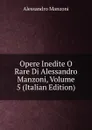 Opere Inedite O Rare Di Alessandro Manzoni, Volume 5 (Italian Edition) - Alessandro Manzoni