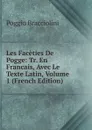 Les Faceties De Pogge: Tr. En Francais, Avec Le Texte Latin, Volume 1 (French Edition) - Poggio Bracciolini