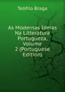 As Modernas Ideias Na Litteratura Portugueza, Volume 2 (Portuguese Edition) - Teófilo Braga