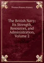 The British Navy: Its Strength, Resources, and Administration, Volume 2 - Thomas Brassey Brassey