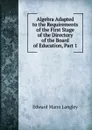 Algebra Adapted to the Requirements of the First Stage of the Directory of the Board of Education, Part 1 - Edward Mann Langley