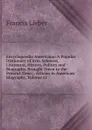 Encyclopaedia Americana: A Popular Dictionary of Arts, Sciences, Literature, History, Politics and Biography, Brought Down to the Present Time; . Articles in American Biography, Volume 11 - Francis Lieber