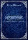 The International Library of Famous Literature: Selections from the World.s Great Writers, Ancient, Mediaeval, and Modern, with Biographical and . Essays by Many Eminent Writers, Volume 2 - Garnett Richard