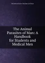 The Animal Parasites of Man: A Handbook for Students and Medical Men - Maximilian Gustav Christian Carl Braun