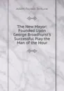 The New Mayor: Founded Upon George Broadhurst.s Successful Play the Man of the Hour - Albert Payson Terhune