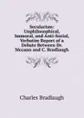 Secularism: Unphilosophical, Immoral, and Anti-Social, Verbatim Report of a Debate Between Dr. Mccann and C. Bradlaugh - Charles Bradlaugh