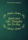 Spirit and Life: Thoughts for To-Day - Amory Howe Bradford