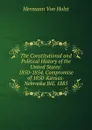 The Constitutional and Political History of the United States: 1850-1854. Compromise of 1850-Kansas-Nebraska Bill. 1885 - Holst H. Von
