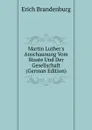 Martin Luther.s Anschaunung Vom Staate Und Der Gesellschaft (German Edition) - Erich Brandenburg