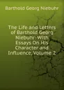 The Life and Letters of Barthold Georg Niebuhr: With Essays On His Character and Influence, Volume 2 - Barthold Georg Niebuhr