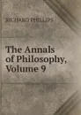 The Annals of Philosophy, Volume 9 - Richard Phillips