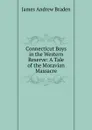 Connecticut Boys in the Western Reserve: A Tale of the Moravian Massacre - James Andrew Braden